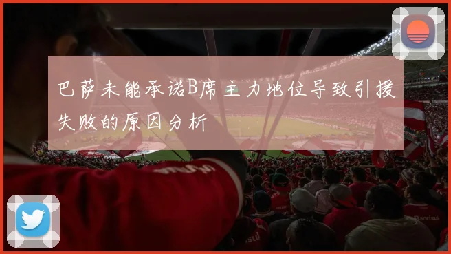 巴萨未能承诺B席主力地位导致引援失败的原因分析