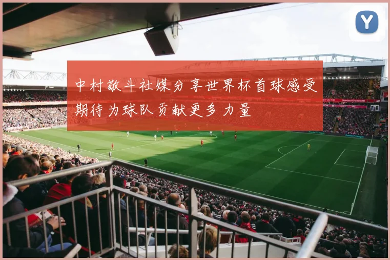 中村敬斗社媒分享世界杯首球感受期待为球队贡献更多力量