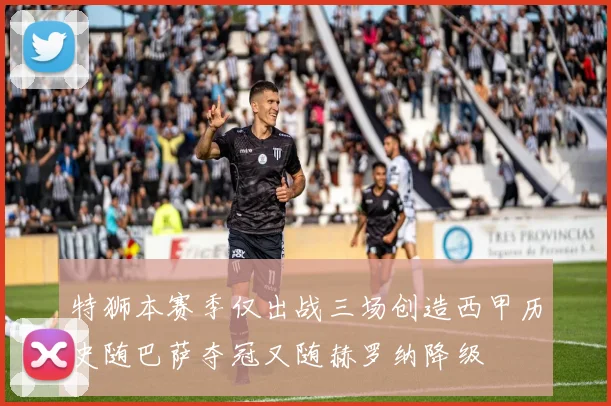 特狮本赛季仅出战三场创造西甲历史随巴萨夺冠又随赫罗纳降级